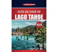 Guía de viaje de Lake Tahoe 2025: Explore aventuras al aire libre, vistas panorámicas, restaurantes locales y actividades durante todo el año en el norte de California y Nevada