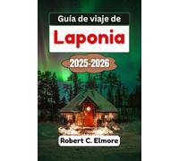 Guía de viaje de Laponia 2025-2026: Descubra mágicos paisajes invernales, aventuras con la aurora boreal y viajes inolvidables a través de la encantadora naturaleza ártica de Finlandia
