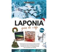 GUÍA DE VIAJE DE LAPONIA 2026: Experimente la aurora boreal, la magia navideña, las tradiciones sami, el Ártico y los festivales de invierno en la escapada nevada más encantadora de Finlandia