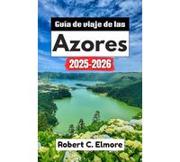 Guía de viaje de las Azores 2025-2026: Explora paisajes volcánicos, pueblos encantadores, costas prístinas, festivales vibrantes y un rico patrimonio marítimo