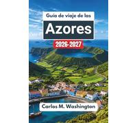 Guía de viaje de las Azores 2026-2027: Explora las islas atlánticas de Portugal a través de rutas panorámicas, monumentos culturales, sabores ... al aire libre e ideas de itinerarios fáciles
