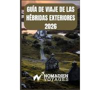 Guía De Viaje De Las Hébridas Exteriores 2026: Un viaje por las islas salvajes de Escocia, sus tradiciones antiguas y sus costas inolvidables