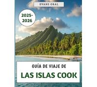 Guía De Viaje De Las Islas Cook 2025-2026: Su manual esencial para explorar la cultura, la aventura y el paraíso en el corazón del Pacífico Sur