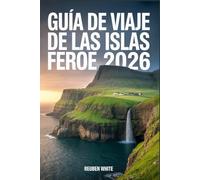 GUÍA DE VIAJE DE LAS ISLAS FEROE 2026: Un compañero agudo y moderno para joyas ocultas, cultura, itinerarios, paisajes salvajes, vida local y datos sorprendentes
