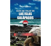 GUÍA DE VIAJE DE LAS ISLAS GALÁPAGOS 2025: Explore el paraíso natural de Ecuador: vida silvestre única, playas vírgenes y aventuras inolvidables