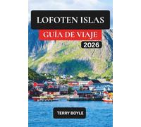 GUÍA DE VIAJE DE LAS ISLAS LOFOTEN 2026: Explora el paraíso ártico de Noruega con itinerarios de expertos, rutas panorámicas, pueblos emblemáticos, ... aire libre, comida local y consejos de viaje