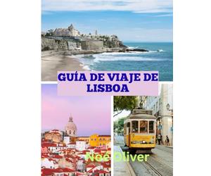 GUÍA DE VIAJE DE LISBOA 2025: Calles atemporales, luz del océano y el alma viva de la capital de Portugal