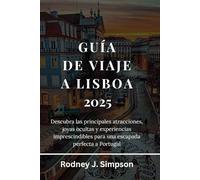 GUÍA DE VIAJE DE LISBOA 2025: Descubra las principales atracciones, tesoros escondidos y experiencias imprescindibles para una escapada portuguesa perfecta