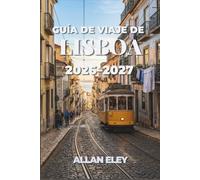 Guía de viaje de Lisboa 2026-2027: Recorre las colinas empedradas, los tranvías amarillos y las excursiones de un día a Cascais con mapas, precios y rutas a pie por el barrio.
