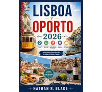 GUÍA DE VIAJE DE LISBOA Y OPORTO 2026: Información local, excursiones de un día, experiencias gastronómicas y vinícolas, barrios históricos e itinerarios sin estrés