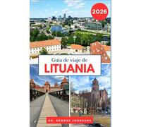 Guía de viaje de Lituania 2026: Descubra los tesoros de Lituania: pueblos medievales, lagos serenos y refugios costeros (La Lista de Deseos del Viajero 2026)