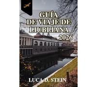 GUÍA DE VIAJE DE LIUBLIANA 2026: ¡Descubre los secretos y sorpresas del corazón de Eslovenia!