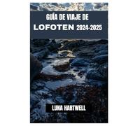 GUÍA DE VIAJE DE LOFOTEN 2024-2025: Viaje al Norte : sus opciones de viaje a las islas Lofoten