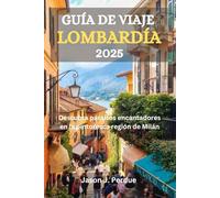 GUÍA DE VIAJE DE LOMBARDÍA 2025: Descubra paraísos encantadores en la pintoresca región de Milán