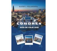 GUÍA DE VIAJE DE LONDRES 2026: Donde la historia atemporal se encuentra con maravillas modernas, explorando el corazón de Inglaterra a través de los ... culturales, icónicos y vibrantes de Europa