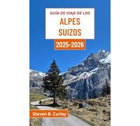 Guía de viaje de los Alpes suizos 2025-2026: Explorando Suiza a través de picos majestuosos, pueblos atemporales y el alma de las maravillas alpinas