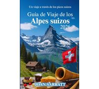 Guía de viaje de los Alpes suizos 2026: Un viaje a través de los picos suizos