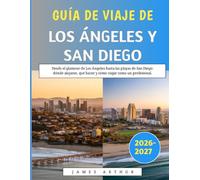 Guía de Viaje de Los Ángeles y San Diego 2026-2027: Desde el glamour de Los Ángeles hasta las playas de San Diego: dónde alojarse, qué hacer y cómo viajar como un profesional.