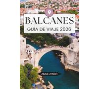 GUÍA DE VIAJE DE LOS BALCANES 2026: Una guía esencial de los Balcanes con rutas panorámicas, ciudades históricas, parques nacionales, aventuras en islas y experiencias culturales locales
