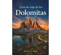 Guía de viaje de los Dolomitas 2026-2027: Tu itinerario alpino por el norte de Italia: excursiones por las Tre Cime, circuitos de vía ferrata, ... y planificación estacional por valles.