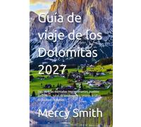 Guía de viaje de los Dolomitas 2027: Descubre las montañas impresionantes, pueblos auténticos, rutas de senderismo y tesoros ocultos de los Alpes italianos