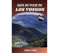 GUÍA DE VIAJE DE LOS VOSGOS 2026: Explora la escapada panorámica a las montañas de Francia, Rutas de senderismo, lagos glaciares, estaciones de esquí y pueblos con encanto en los Vosgos