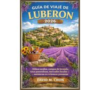 GUÍA DE VIAJE DE LUBERON 2026: Aldeas ocultas, campos de lavanda, rutas panorámicas, mercados locales y auténticas experiencias provenzalesas