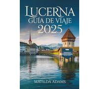 Guía de viaje de Lucerna 2025: Itinerarios seleccionados, dónde alojarse, qué comer y cómo explorar el corazón de Suiza Central como un local.