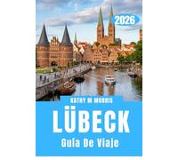 GUÍA DE VIAJE DE LÜBECK 2026: Más allá de las puertas: Explorando una ciudad construida por mercaderes y el tiempo.