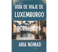 GUÍA DE VIAJE DE LUXEMBURGO 2025-2026: " Explora el corazón del Gran Ducado "