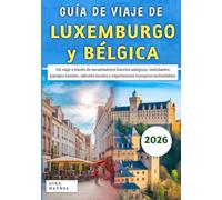 Guía De Viaje De Luxemburgo y Bélgica 2026: Un viaje a través de encantadores barrios antiguos, ondulantes paisajes rurales, sabores locales y experiencias europeas inolvidables