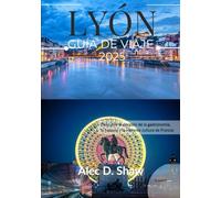 GUÍA DE VIAJE DE LYON 2025 (COLOR ESTÁNDAR): Descubre el corazón de la gastronomía, la historia y la vibrante cultura de Francia