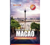 GUÍA DE VIAJE DE MACAO 2025: Experimente Las Vegas de Asia: templos históricos, casinos deslumbrantes y cocina fusión