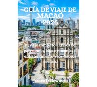 GUÍA DE VIAJE DE MACAO 2026: Tu viaje completo a través del patrimonio, la gastronomía, el entretenimiento y los tesoros ocultos.