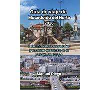 Guía de viaje de Macedonia del Norte 2026: Descubre raíces ancestrales y encantos modernos en el corazón de Europa.