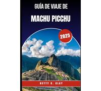 GUÍA DE VIAJE DE MACHU PICCHU 2025: "Viaje a un sitio antiguo icónico en el corazón del sur del Perú"