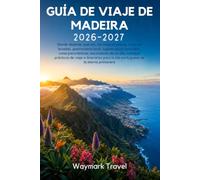 GUÍA DE VIAJE DE MADEIRA 2026-2027: Dónde alojarse,qué ver,las mejores playas,rutas de levadas,gastronomía local,lugares poco conocidos,rutas ... e itinerarios para la isla portuguesa de