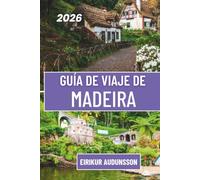 GUÍA DE VIAJE DE MADEIRA 2026: Un viaje a través de paisajes espectaculares, paseos panorámicos por levadas y experiencias inolvidables en las islas del Atlántico.