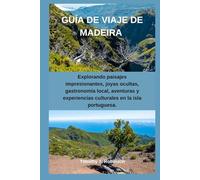 GUÍA DE VIAJE DE MADEIRA: Explorando paisajes impresionantes, joyas ocultas, gastronomía local, aventuras y experiencias culturales en la isla portuguesa.