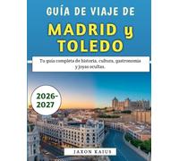 Guía De Viaje De Madrid y Toledo 2026-2027: Tu guía completa de historia, cultura, gastronomía y joyas ocultas.