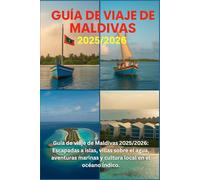 GUÍA DE VIAJE DE MALDIVAS 2025/2026: Escapadas a islas, villas sobre el agua, aventuras marinas y cultura local en el Océano Índico