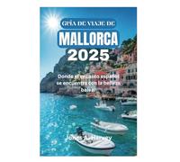 GUÍA DE VIAJE DE MALLORCA 2025: Donde el encanto español se encuentra con la belleza balear