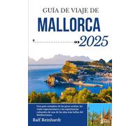 Guía de viaje de Mallorca 2025: Una guía completa de las joyas ocultas, las vistas espectaculares y las experiencias culturales de una de las islas más bellas del Mediterráneo