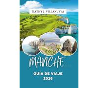 GUÍA DE VIAJE DE MANCHE 2026: Experimenta la belleza virgen de las costas de Normandía, el paisaje ondulado, las ciudades históricas, los pueblos ... en el corazón del norte de Francia, Europa