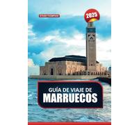 GUÍA DE VIAJE DE MARRUECOS 2025: Viaja a través de un tapiz de culturas, paisajes y tradiciones atemporales en el norte de África