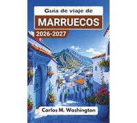 Guía de viaje de Marruecos 2026-2027: Explora ciudades imperiales, campamentos en el desierto, medinas antiguas, playas del Atlántico, montañas del ... de seguridad e itinerarios de ejemplo