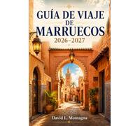 GUÍA DE VIAJE DE MARRUECOS 2026-2027: Explora medinas, paisajes del desierto del Sahara, pueblos costeros, kasbahs y gastronomía