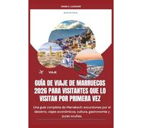 GUÍA DE VIAJE DE MARRUECOS 2026 PARA VISITANTES QUE LO VISITAN POR PRIMERA VEZ: Una guía completa de Marrakech: excursiones por el desierto, viajes económicos, cultura, gastronomía y joyas ocultas.