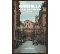 Guía de Viaje de Marsella Francia 2026: Guía sencilla para explorar las playas, la cultura, la comida, los lugares ocultos y las excursiones de un día en Marsella con confianza