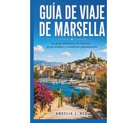 GUÍA DE VIAJE DE MARSELLA: La guía definitiva de barrios, joyas ocultas y aventuras panorámicas.